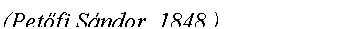 Text Box: (Petőfi Sndor, 1848.)
